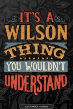 Its A Wilson Thing You Wouldnt Understand: Wilson Name Planner With Notebook Journal Calendar Personal Goals Password Manager & Much More, Perfect Gift For Wilson