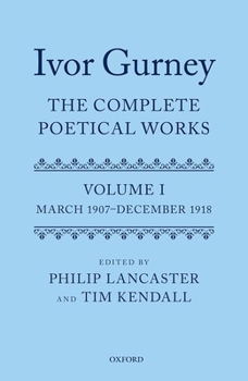 Ivor Gurney: The Complete Poetical Works, Volume 1: March 1907-December 1918