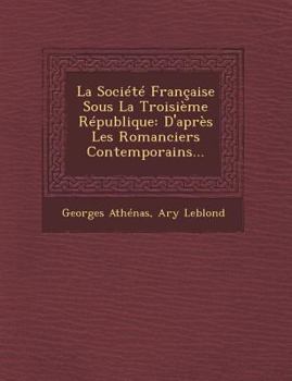 La Societe Francaise Sous La Troisieme Republique: D'Apres Les Romanciers Contemporains...