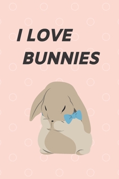 I LOVE BUNNIES: Lined notebook / Journal gift , 120 pages , 6"x9" , matte finish
