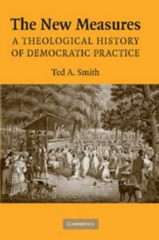 The New Measures: A Theological History of Democratic Practice