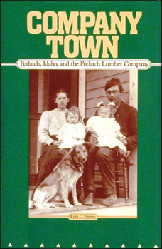 Paperback Company Town: Potlatch, Idaho, and the Potlatch Lumber Company Book