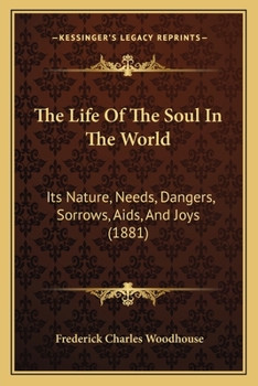 Paperback The Life Of The Soul In The World: Its Nature, Needs, Dangers, Sorrows, Aids, And Joys (1881) Book