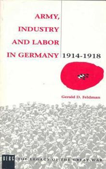 Army, Industry and Labour in Germany, 1914-1918 (Legacy of the Great War) - Book  of the Legacy of the Great War