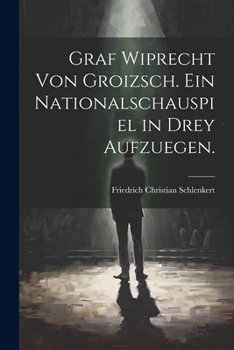 Paperback Graf Wiprecht von Groizsch. Ein Nationalschauspiel in drey Aufzuegen. [German] Book