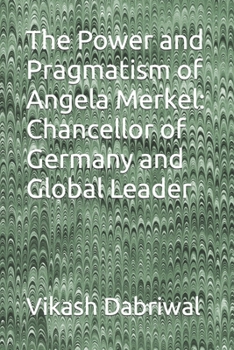 Paperback The Power and Pragmatism of Angela Merkel: Chancellor of Germany and Global Leader Book