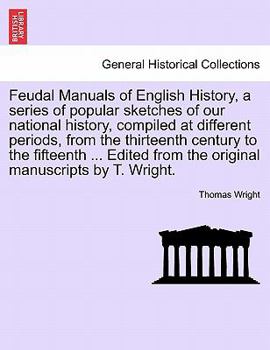 Paperback Feudal Manuals of English History, a Series of Popular Sketches of Our National History, Compiled at Different Periods, from the Thirteenth Century to Book