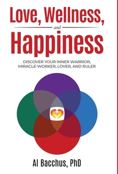 Hardcover Love, Wellness, and Happiness: Discover Your Inner Warrior, Miracle-Worker, Lover, and Ruler Book