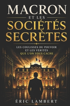 Paperback Macron et les sociétés secrètes: Comment les élites invisibles façonnent le pouvoir [French] Book
