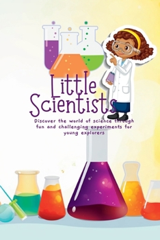 Paperback Little Scientists: Discover the World of Science Through Fun and Challenging Experiments for Young Explorers Book