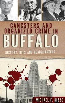 Hardcover Gangsters and Organized Crime in Buffalo: History, Hits and Headquarters Book