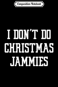 Composition Notebook: Mens I don't do Christmas Jammies Funny Xmas Holiday Pajama Gift Premium  Journal/Notebook Blank Lined Ruled 6x9 100 Pages