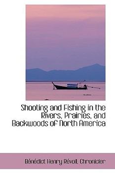 Paperback Shooting and Fishing in the Rivers, Prairies, and Backwoods of North America Book