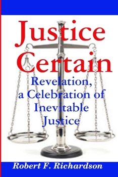 Paperback Justice Certain - Revelation, a Celebration of Inevitable Justice Book