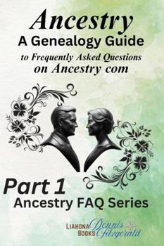 Ancestry: Part 1 of A Genealogy Guide to Frequently Asked Questions about the website Ancestry. A Paperback book to help with Family History.