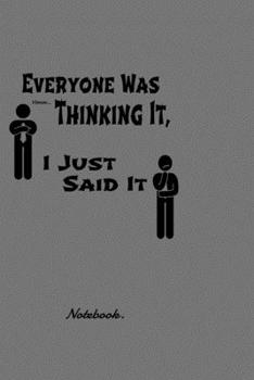 Everyone Was Thinking It, I Just Said It: Lined Notebook / Journal Gift, 100 Pages, 6x9, Soft Cover, Matte Finish Ruled Pages Journal Diary