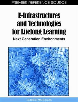Hardcover E-Infrastructures and Technologies for Lifelong Learning: Next Generation Environments Book
