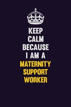 Paperback Keep Calm Because I Am A Maternity Support Worker: Motivational and inspirational career blank lined gift notebook with matte finish Book