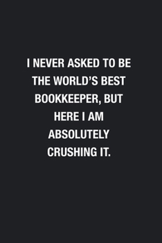 Paperback I Never Asked To Be The World's Best Bookkeeper: Blank Lined Journal Notebook, Funny Journals, Gift For Bookkeeper Book