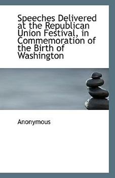 Paperback Speeches Delivered at the Republican Union Festival, in Commemoration of the Birth of Washington Book