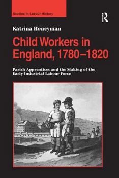 Hardcover Child Workers in England, 1780-1820: Parish Apprentices and the Making of the Early Industrial Labour Force Book