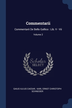 Commentarii: Commentarii De Bello Gallico: Lib. V - Vii; Volume 2