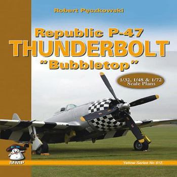 Republic P-47 Thunderbolt "Bubbletop" (Mushroom Model Publications, Yellow Series, #6118) - Book #6118 of the MMP Yellow Series