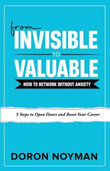 Paperback From Invisible to Valuable: How to Network Without Anxiety: 5 Steps to Open Doors and Boost Your Career Book