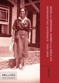 Maori and Aboriginal Women in the Public Eye: Representing Difference, 1950–2000