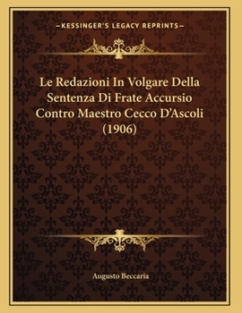 Paperback Le Redazioni In Volgare Della Sentenza Di Frate Accursio Contro Maestro Cecco D'Ascoli (1906) [Italian] Book