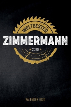 Weltbester Zimmermann 2020 - Kalender 2020 : Design Wochenplaner und Kalender Mit Witzigem Spruch, Cooles Geschenk F?r Schreiner, Tischler, Zimmerm?nner, DIN A5, F?r Familie, Arbeit, Hobby, Termine un