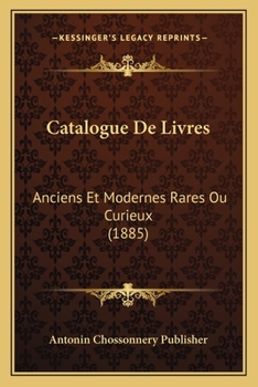 Paperback Catalogue De Livres: Anciens Et Modernes Rares Ou Curieux (1885) [French] Book