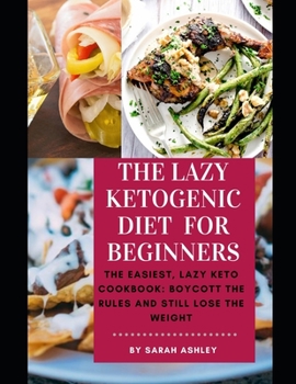 Paperback The Lazy Ketogenic Diet for Beginners: The Easiest, Lazy Keto Cookbook: Boycott the Rules and Still Lose the Weight Book