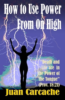 How to Use Power From On High: Death and Life are in the Power of the Tongue