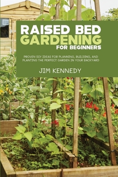 Paperback Raised Bed Gardening for Beginners: Proven DIY Ideas for Planning, Building, and Planting the Perfect Garden in Your Backyard Book