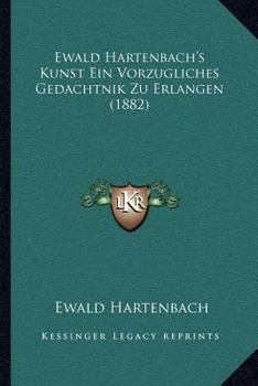 Paperback Ewald Hartenbach's Kunst Ein Vorzugliches Gedachtnik Zu Erlangen (1882) [German] Book