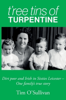 Paperback T'ree Tins of Turpentine: Dirt Poor and Irish in Sixties Leicester - One Family's True Story Book