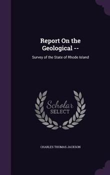 Hardcover Report On the Geological --: Survey of the State of Rhode Island Book