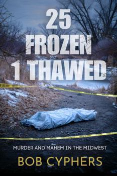 Paperback 25 Frozen, 1 Thawed: Murder and Mayhem in the Midwest Book