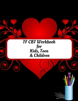 TF CBT Workbook for Kids, Teen and Children: Your Guide to Free From Frightening, Obsessive or Compulsive Behavior, Help Children Overcome Anxiety, ... the World, Build Self-Esteem, Find Balance