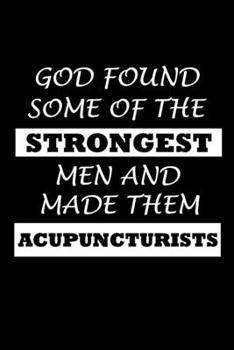 Paperback God Found Some Of The Strongest Men And Made Them Acupuncturists: Acupuncturist Notebook - Blank Lined Notebook Journal - (6 x 9 - 120 Pages) - Acupun Book