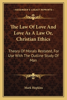 Paperback The Law Of Love And Love As A Law Or, Christian Ethics: Theory Of Morals Restated, For Use With The Outline Study Of Man Book