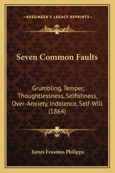 Paperback Seven Common Faults: Grumbling, Temper, Thoughtlessness, Selfishness, Over-Anxiety, Indolence, Self-Will (1864) Book