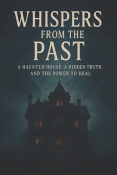 Paperback Whispers from the Past: A Haunted House, a Hidden Truth, and the Power to Heal Book