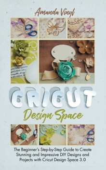 Hardcover Fantastic Cricut Design Space: Step-by-Step Guide to Create Stunning and Impressive DIY Designs. Book