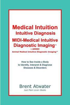 Paperback Medical Intuition, Intuitive Diagnosis, MIDI-Medical Intuitive Diagnostic Imaging(TM): How to See Inside a Body to Diagnose Current Disorders & Future Book