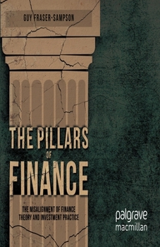 Paperback The Pillars of Finance: The Misalignment of Finance Theory and Investment Practice Book