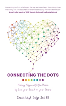 Paperback Connecting The Dots: Making Magic with the Media - Up level your Brand on your terms Book