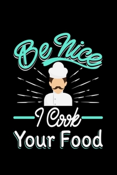 Be Nice I Cook Your Food: chef gift funny cook food - 110 Pages Notebook/Journal