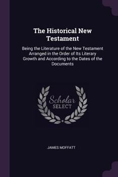 Paperback The Historical New Testament: Being the Literature of the New Testament Arranged in the Order of Its Literary Growth and According to the Dates of t Book